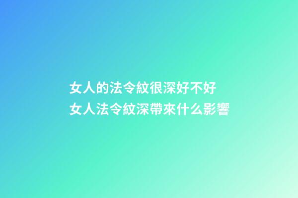 女人的法令紋很深好不好 女人法令紋深帶來什么影響